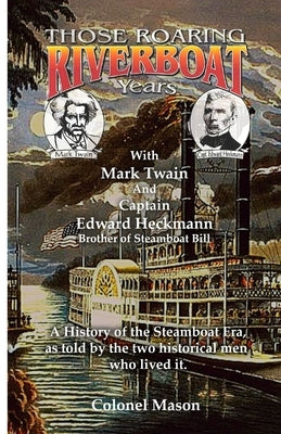 Those Roaring Riverboat Years: A History of the Steamboat Era by Mason, Colonel
