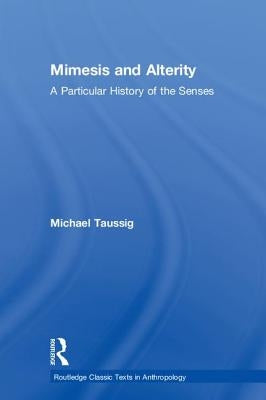 Mimesis and Alterity: A Particular History of the Senses by Taussig, Michael