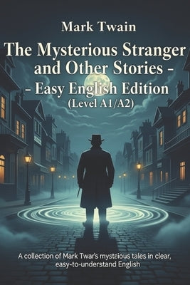 The Mysterious Stranger and Other Stories - Easy English Edition (Level A1/A2): A collection of Mark Twain's mysterious tales in clear, easy-to-unders by Michalski, Grzegorz