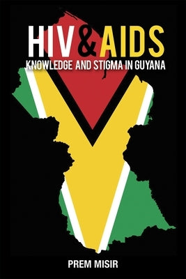 HIV & AIDS Knowledge and Stigma in Guyana by Misir, Prem