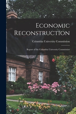 Economic Reconstruction; Report of the Columbia University Commission by Columbia University Commission
