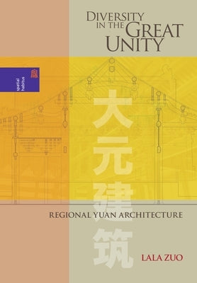 Diversity in the Great Unity: Regional Yuan Architecture by Zuo, Lala