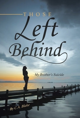 Those Left Behind: My Brother's Suicide by Blake, C. a.