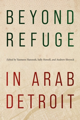 Beyond Refuge in Arab Detroit by Hanoosh, Yasmeen
