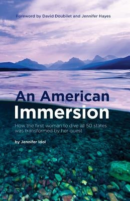 An American Immersion: How the first woman to dive all 50 states was transformed by her quest by Idol, Jennifer