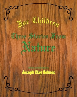 For Children: Three Stories from Nature by Holmes, Joseph Clay