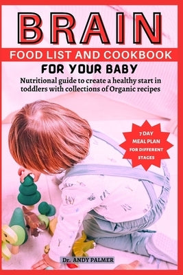 Brain Food List and Cookbook for Your Baby: Nutritional guide to create a healthy start in toddlers with collections of Organic recipes by Palmer, Andy