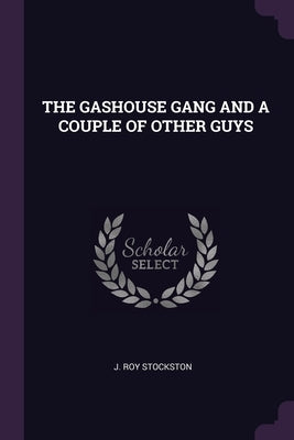 The Gashouse Gang and a Couple of Other Guys by Stockston, J. Roy
