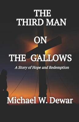 The Third Man on the Gallows: A Story of Hope and Redemption by Dewar, Michael W.