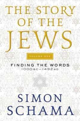 The Story of the Jews: Finding the Words 1000 BC-1492 AD by Schama, Simon