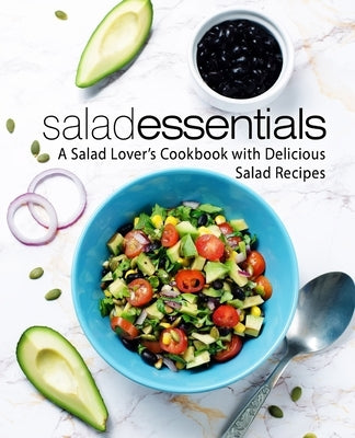 Salad Essentials: A Salad Lover's Cookbook with Delicious Salad Recipes by Press, Booksumo