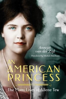 An American Princess: The Many Lives of Allene Tew by Van Der Zijl, Annejet