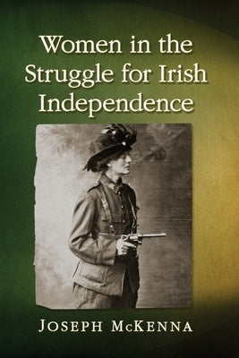 Women in the Struggle for Irish Independence by McKenna, Joseph