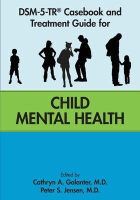 Dsm-5-Tr(r) Casebook and Treatment Guide for Child Mental Health by Galanter, Cathryn A.