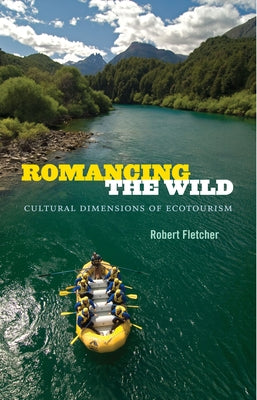 Romancing the Wild: Cultural Dimensions of Ecotourism by Fletcher, Robert