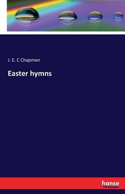 Easter hymns by Chapman, J. E. C.
