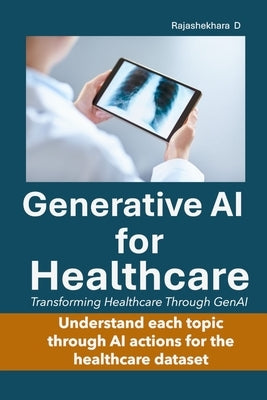Generative AI for Healthcare: Transforming Healthcare Through Artificial Intelligence by D, Rajashekhara