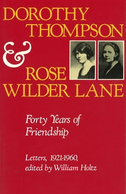 Dorothy Thompson and Rose Wilder Lane: Forty Years of Friendship, Letters, 1921-1960 by Thompson, Dorothy