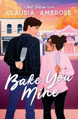 Bake You Mine: Port Fortune #1 by Ambrose, Claudia