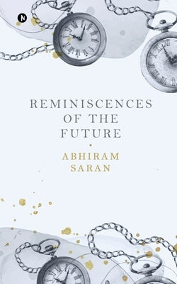 Reminiscences of the Future by Abhiram Saran