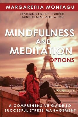Mindfulness and Meditation Options: A Comprehensive Guide to Successful Stress Management by de Klerk, Margaretha