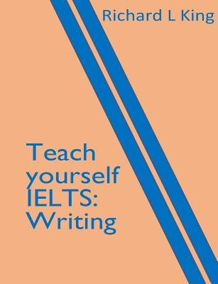 Teach yourself IELTS Writing by King, Richard L.