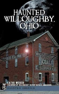 Haunted Willoughby, Ohio by Weber, Cathi