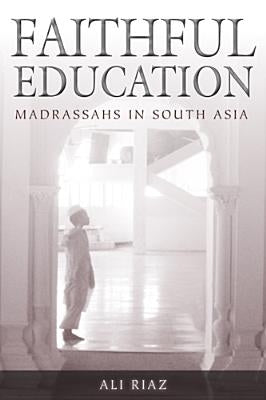 Faithful Education: Madrassahs in South Asia by Riaz, Ali