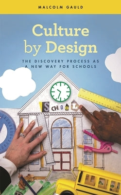 Culture by Design: The Discovery Process as a New Way for Schools by Gauld, Malcolm