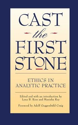 Cast the First Stone: Ethics in Analytic Practice by Ross, Lena B.