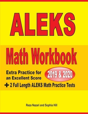 ALEKS Math Workbook 2019 - 2020: Extra Practice for an Excellent Score + 2 Full Length ALEKS Math Practice Tests by Nazari, Reza