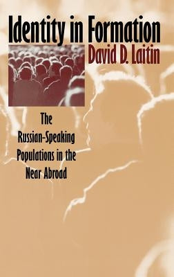 Identity in Formation: The Russian-Speaking Populations in the New Abroad by Laitin, David D.