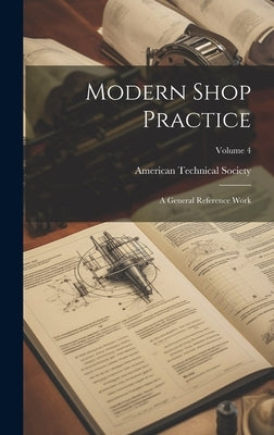 Modern Shop Practice: A General Reference Work; Volume 4 by American Technical Society