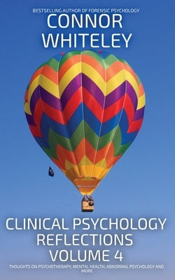 Clinical Psychology Reflections Volume 4: Thoughts On Clinical Psychology, Psychotherapy and Mental Health by Whiteley, Connor