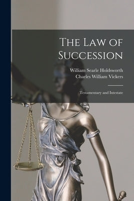 The Law of Succession: Testamentary and Intestate by Holdsworth, William Searle