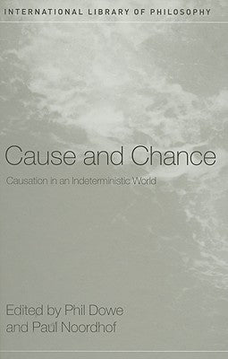 Cause and Chance: Causation in an Indeterministic World by Dowe, Phil