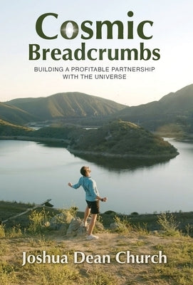 Cosmic Breadcrumbs: Building a Profitable Partnership with the Universe by Church, Joshua Dean