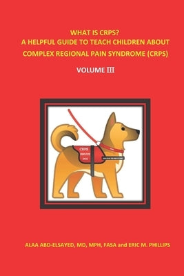 What Is Crps? a Helpful Guide to Teach Children about Complex Regional Pain Syndrome (Crps): Volume III by Phillips, Eric
