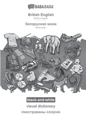 British English - Belarusian (in cyrillic script), visual dictionary, BW: BABADADA British English - Belarusian (in cyrillic script), visual dictionar by Babadada Gmbh