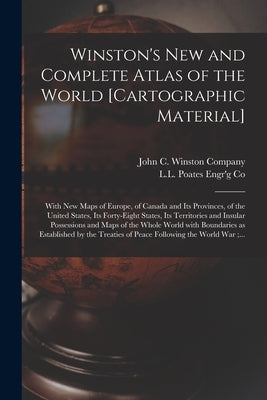 Winston's New and Complete Atlas of the World [cartographic Material]: With New Maps of Europe, of Canada and Its Provinces, of the United States, Its by John C Winston Company