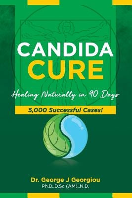 Candida Cure: Healing Naturally in 90 Days. 5,000 Successful Cases! by Georgiou, George John
