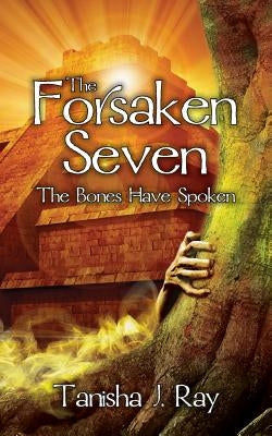 The Forsaken Seven: The Bones Have Spoken by Ray, Tanisha J.