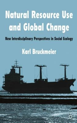 Natural Resource Use and Global Change: New Interdisciplinary Perspectives in Social Ecology by Bruckmeier, K.