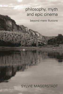 Philosophy, Myth and Epic Cinema: Beyond Mere Illusions by Magerstädt, Sylvie