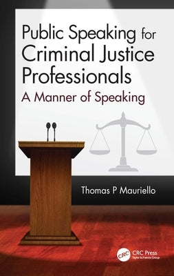 Public Speaking for Criminal Justice Professionals: A Manner of Speaking by Mauriello, Thomas P.