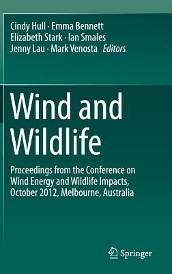 Wind and Wildlife: Proceedings from the Conference on Wind Energy and Wildlife Impacts, October 2012, Melbourne, Australia by Hull, Cindy