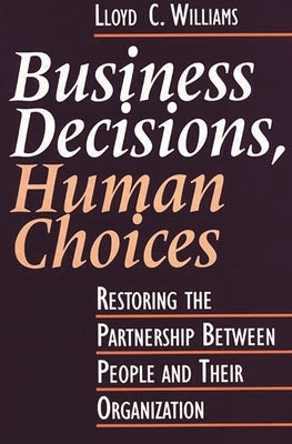 Business Decisions, Human Choices: Restoring the Partnership Between People and Their Organizations by Williams, Lloyd