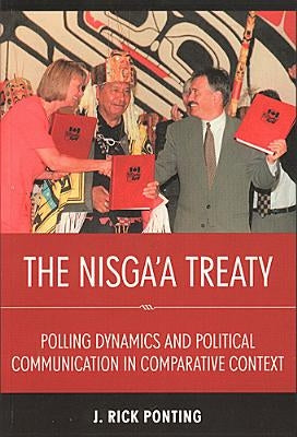 The Nisga'a Treaty: Polling Dynamics and Political Communication in Comparative Context by Ponting, J. Rick
