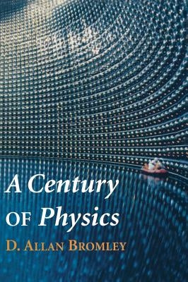 A Century of Physics by Bromley, D. Allan