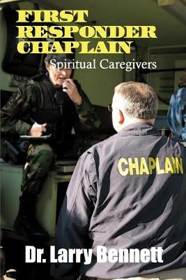 First Responder Chaplains: Spiritual Caregivers by Bennett, Larry